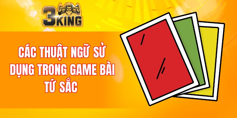 Nổ Hũ 90 Tại 3KING Và Tham Khảo Bí Kíp Chơi Luôn Thắng 5 Các thuật ngữ sử dụng trong game bài tứ sắc