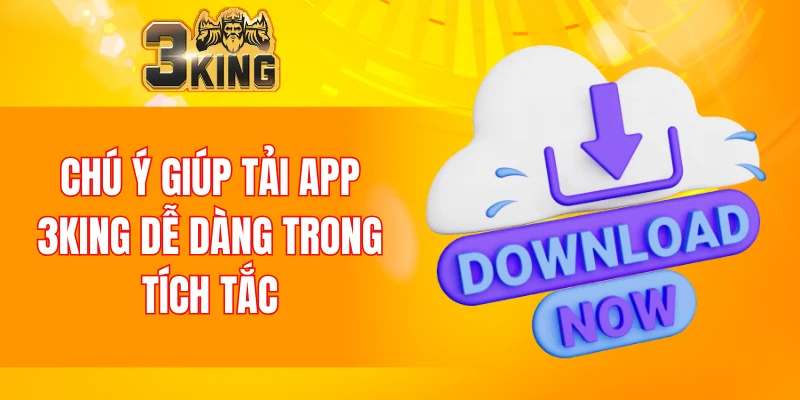 Tải App 3KING 6 Chú ý giúp tải app 3KING dễ dàng trong tích tắc