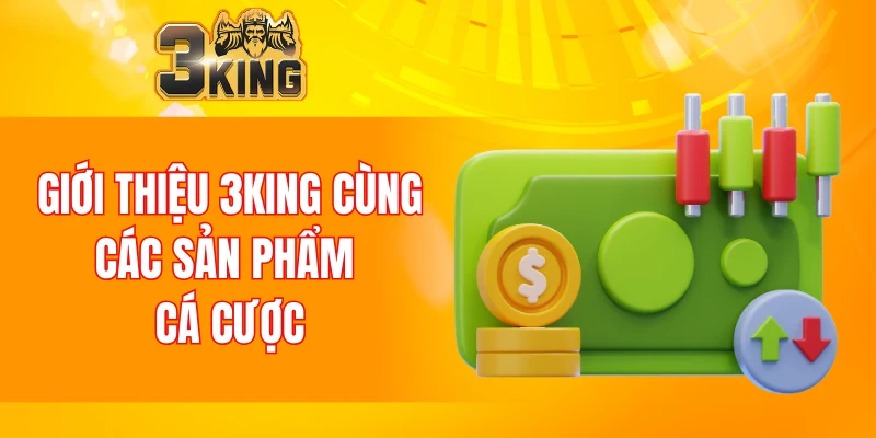 Giới Thiệu 3KING 6 Giới thiệu 3KING cùng các sản phẩm cá cược