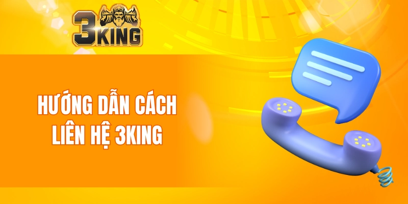 Liên Hệ 3KING 6 Hướng dẫn cách liên hệ 3KING chi tiết cho người chơi mới