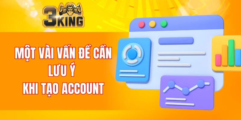 Đăng Ký 3KING 6 Một vài vấn đề cần lưu ý khi tạo account
