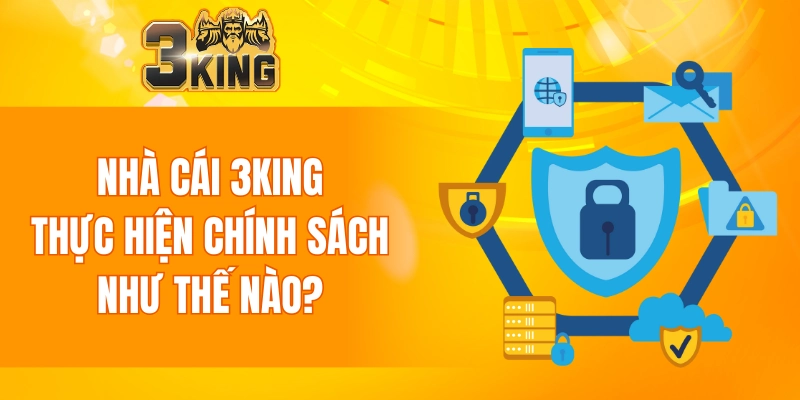 Chính Sách Bảo Mật 3KING 6 Nhà cái 3KING thực hiện chính sách bảo mật như thế nào?