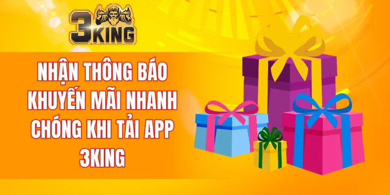 Tải App 3KING 4 Nhận thông báo khuyến mãi nhanh chóng khi tải app 3KING