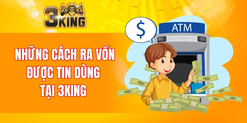 Rút Tiền 3KING 5 Những cách ra vốn được tin dùng tại 3KING