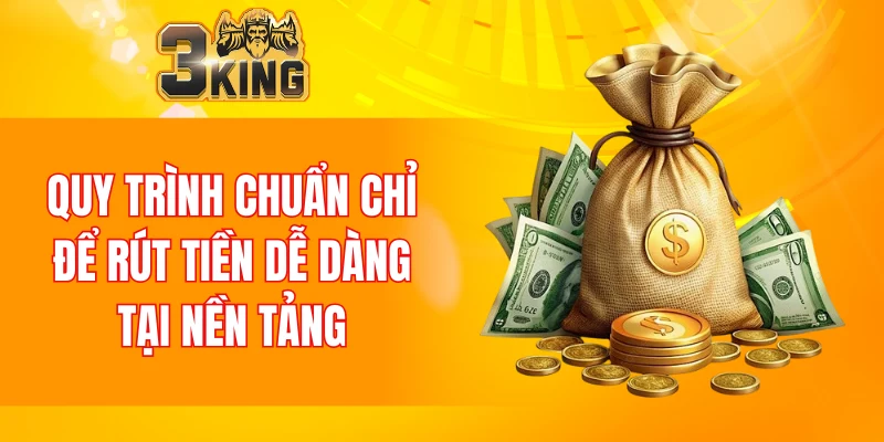 Rút Tiền 3KING 6 Quy trình chuẩn chỉ để rút tiền dễ dàng tại nền tảng