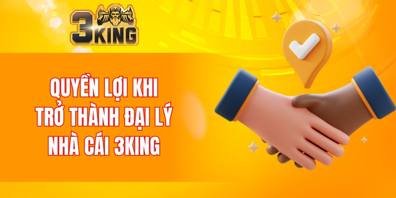 Đại Lý 3KING 5 Quyền lợi khi trở thành đại lý 3KING