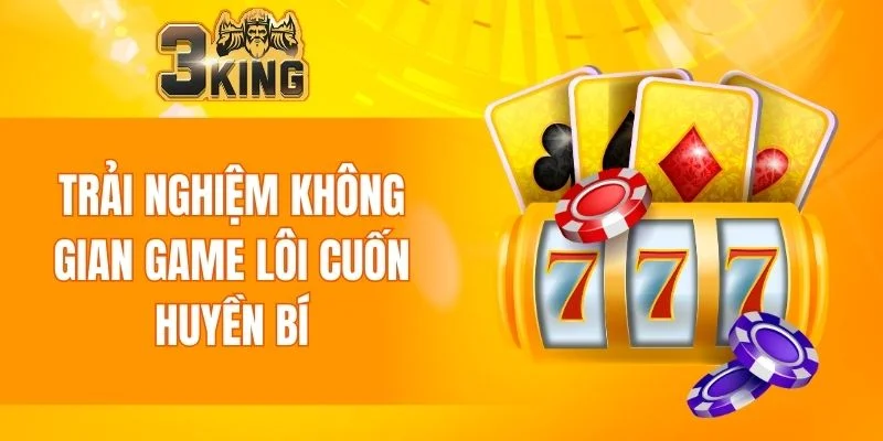 Game Bài 3KING 5 Trải nghiệm không gian game lôi cuốn huyền bí