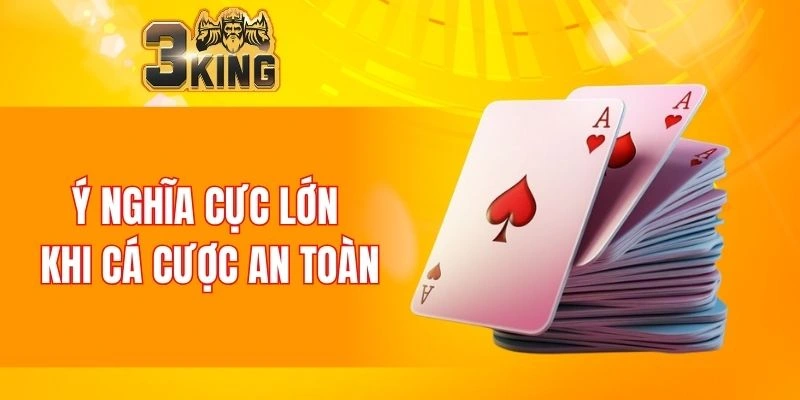 Chơi Có Trách Nhiệm 3KING 5 Ý nghĩa cực lớn khi cá cược an toàn